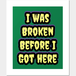 I Was Broken Before I Got Here Posters and Art